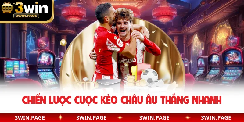 Chiến lược cược kèo châu Âu thắng nhanh