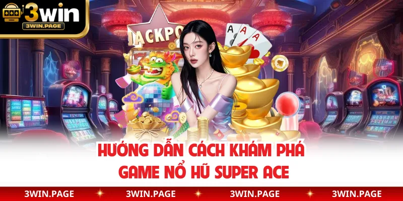 Hướng dẫn cách khám phá game nổ hũ Super Ace