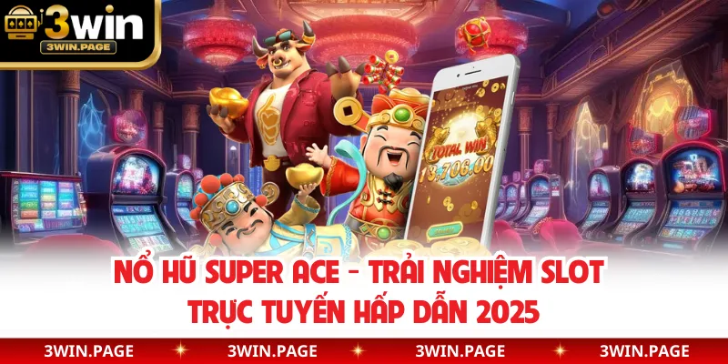 Nổ Hũ Super Ace - Trải Nghiệm Slot Trực Tuyến Hấp Dẫn 2025